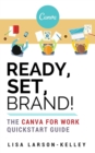 Ready, Set, Brand! : The Canva for Work Quickstart Guide - eBook
