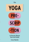 The Yoga Prescription : A Chronic Illness Survival Guide - eBook
