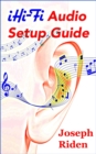 iHi-Fi Audio Setup Guide : Enjoy More Authentic Music From Any High Fidelity Audio System - eBook
