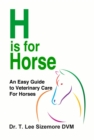 H is for Horse : An Easy Guide to Veterinary Care for Horses - eBook