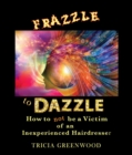 Frazzle to Dazzle : How to Not Be a Victim of an Inexperienced Hairdresser - eBook