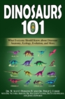 Dinosaurs 101: What Everyone Should Know about Dinosaur Anatomy, Ecology, Evolution, and More - eBook