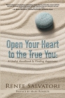Open Your Heart to the True You : A Useful Handbook to Finding Happiness - eBook