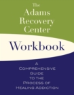 The Adams Recovery Center Workbook : A Comprehensive Guide to the Process of Healing Addiction - Book