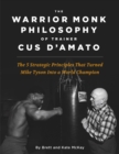 The Warrior Monk Philosophy of Trainer Cus D'Amato : The 5 Strategies That Turned Mike Tyson Into a World Champion - eBook