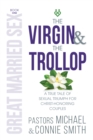 The Virgin & The Trollop : A True Tale of Sexual Triumph for Christ-Honoring Couples - eBook