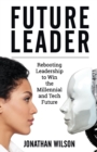 Future Leader : Rebooting Leadership To Win The Millennial And Tech Future - eBook