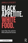 Black Appetite. White Food. : Issues of Race, Voice, and Justice Within and Beyond the Classroom - eBook