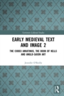 Early Medieval Text and Image Volume 2 : The Codex Amiatinus, the Book of Kells and Anglo-Saxon Art - eBook