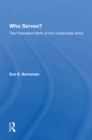 Who Serves? : The Persistent Myth Of The Underclass Army - eBook