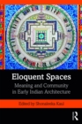 Eloquent Spaces : Meaning and Community in Early Indian Architecture - eBook