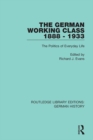The German Working Class 1888 - 1933 : The Politics of Everyday Life - eBook