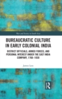 Bureaucratic Culture in Early Colonial India : District Officials, Armed Forces, and Personal Interest under the East India Company, 1760-1830 - eBook