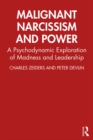 Malignant Narcissism and Power : A Psychodynamic Exploration of Madness and Leadership - eBook