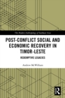 Post-Conflict Social and Economic Recovery in Timor-Leste : Redemptive Legacies - eBook