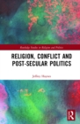 Religion, Conflict and Post-Secular Politics - eBook