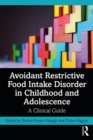 Avoidant Restrictive Food Intake Disorder in Childhood and Adolescence : A Clinical Guide - eBook