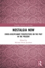 Nostalgia Now : Cross-Disciplinary Perspectives on the Past in the Present - eBook