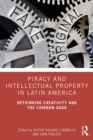 Piracy and Intellectual Property in Latin America : Rethinking Creativity and the Common Good - eBook