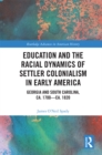 Education and the Racial Dynamics of Settler Colonialism in Early America : Georgia and South Carolina, ca. 1700–ca. 1820 - eBook