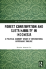 Forest Conservation and Sustainability in Indonesia : A Political Economy Study of International Governance Failure - eBook