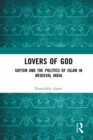 Lovers of God : Sufism and the Politics of Islam in Medieval India - eBook