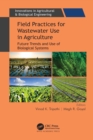 Field Practices for Wastewater Use in Agriculture : Future Trends and Use of Biological Systems - eBook