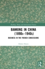 Banking in China (1890s–1940s) : Business in the French Concessions - eBook