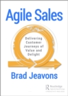 Agile Sales : Delivering Customer Journeys of Value and Delight - eBook