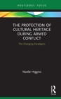 The Protection of Cultural Heritage During Armed Conflict : The Changing Paradigms - eBook