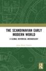 The Scandinavian Early Modern World : A Global Historical Archaeology - eBook