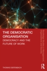 The Democratic Organisation : Democracy and the Future of Work - eBook