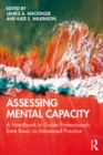Assessing Mental Capacity : A Handbook to Guide Professionals from Basic to Advanced Practice - eBook