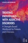 Treating Individuals with Addictive Disorders : A Strengths-Based Workbook for Patients and Clinicians - eBook