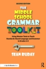 The Middle School Grammar Toolkit : Using Mentor Texts to Teach Standards-Based Language and Grammar in Grades 6–8 - eBook