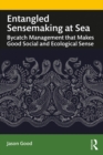Entangled Sensemaking at Sea : Bycatch Management That Makes Good Social and Ecological Sense - eBook