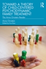 Toward a Theory of Child-Centered Psychodynamic Family Treatment : The Anna Ornstein Reader - eBook