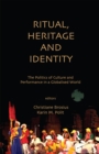 Ritual, Heritage and Identity : The Politics of Culture and Performance in a Globalised World - eBook