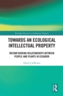 Towards an Ecological Intellectual Property : Reconfiguring Relationships Between People and Plants in Ecuador - eBook