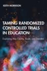 Taming Randomized Controlled Trials in Education : Exploring Key Claims, Issues and Debates - eBook