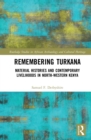 Remembering Turkana : Material Histories and Contemporary Livelihoods in North-Western Kenya - eBook