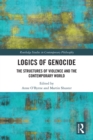 Logics of Genocide : The Structures of Violence and the Contemporary World - eBook