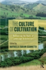 The Culture of Cultivation : Recovering the Roots of Landscape Architecture - eBook