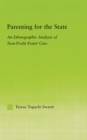 Parenting for the State : An Ethnographic Analysis of Non-Profit Foster Care - eBook