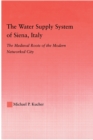 The Water Supply System of Siena, Italy : The Medieval Roots of the Modern Networked City - eBook