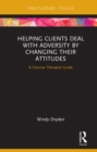 Helping Clients Deal with Adversity by Changing their Attitudes : A Concise Therapist Guide - eBook