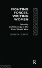 Fighting Forces, Writing Women : Identity and Ideology in the First World War - eBook