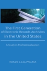 The First Generation of Electronic Records Archivists in the United States : A Study in Professionalization - eBook