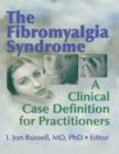 The Fibromyalgia Syndrome : A Clinical Case Definition for Practitioners - eBook