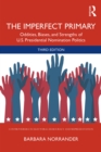 The Imperfect Primary : Oddities, Biases, and Strengths of U.S. Presidential Nomination Politics - eBook